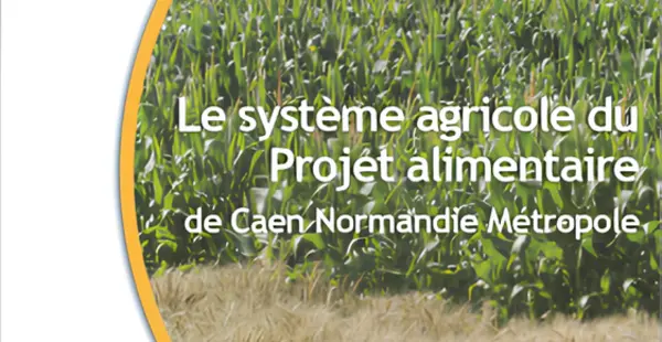 Le système agricole du projet alimentaire de Caen Normandie Métropole - vol.1
